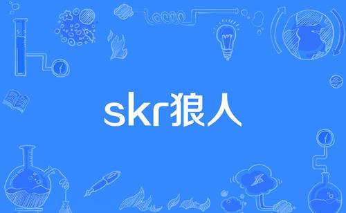 “skr狠人”和“skr狼人”是什么意思？