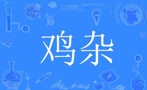 【网络用语】“鸡杂”是什么意思？