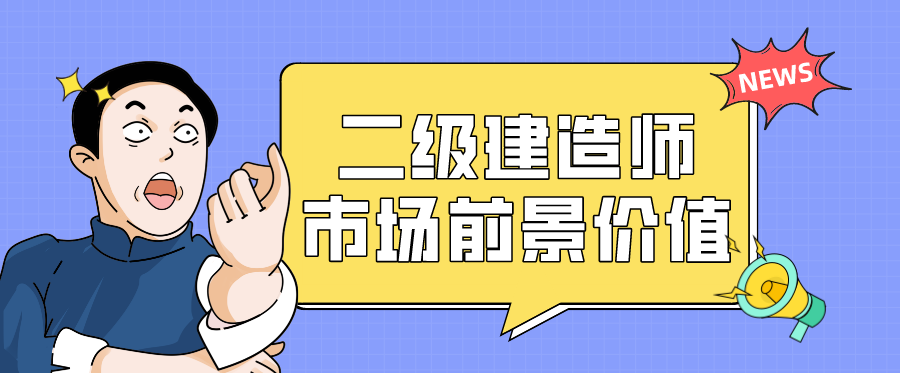 二级建造师的市场前景与价值怎么样？