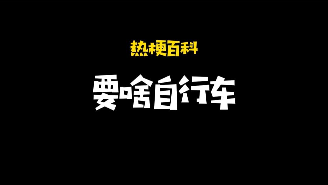 「热梗百科」“要啥自行车”什么梗？