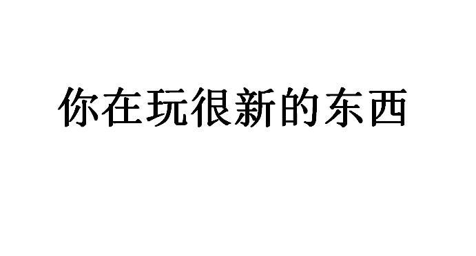网络热词你在玩很新的东西是什么梗？谁说的？