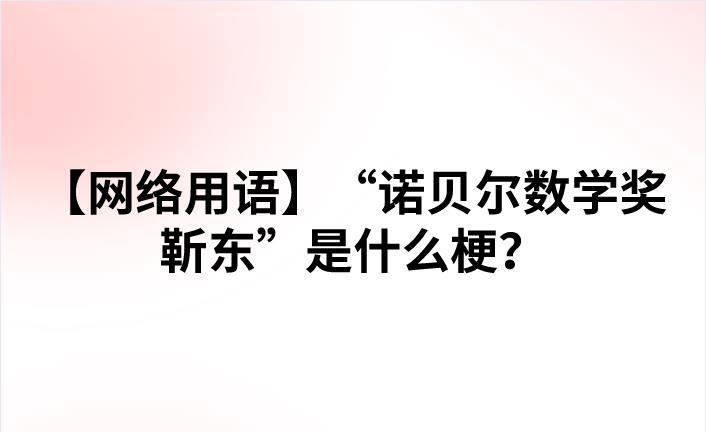 【网络用语】“诺贝尔数学奖靳东”是什么梗？