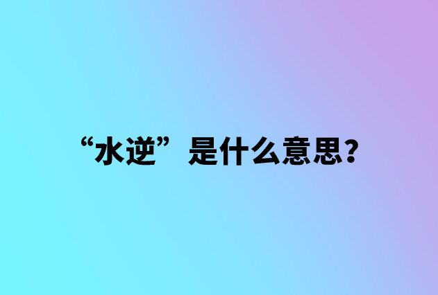 网络用语水逆是什么意思？