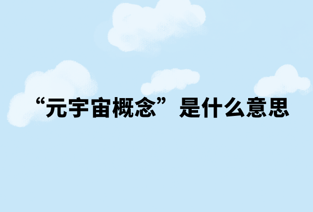 元宇宙概念是什么意思（通俗解释）