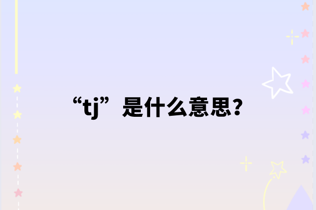 【网络用语】“tj”是什么意思？