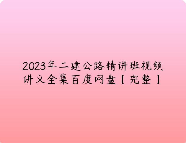 2023年二建公路精讲班视频讲义全集百度网盘【完整】