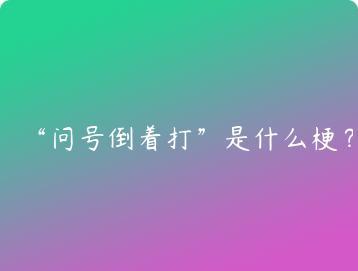 问号倒着打是什么梗？
