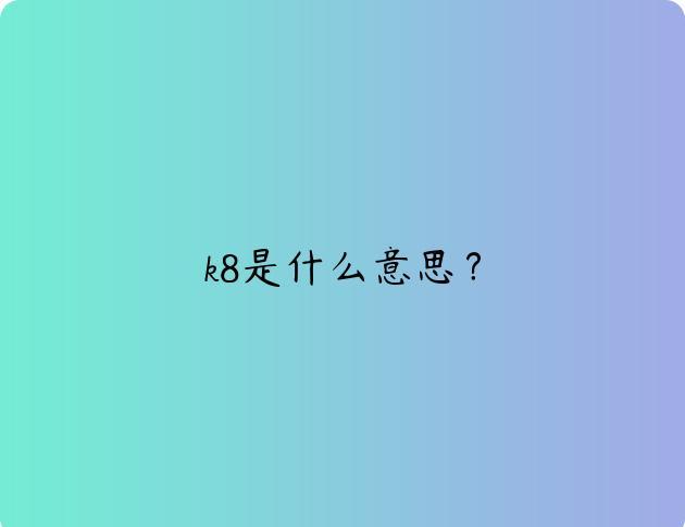 k8是什么意思？