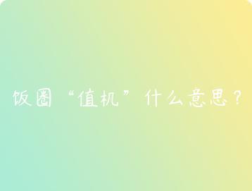 饭圈值机什么意思？