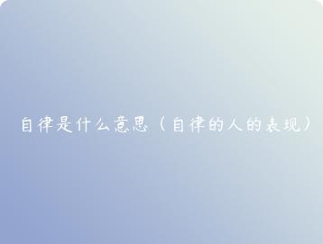 自律是什么意思（自律的人的表现）
