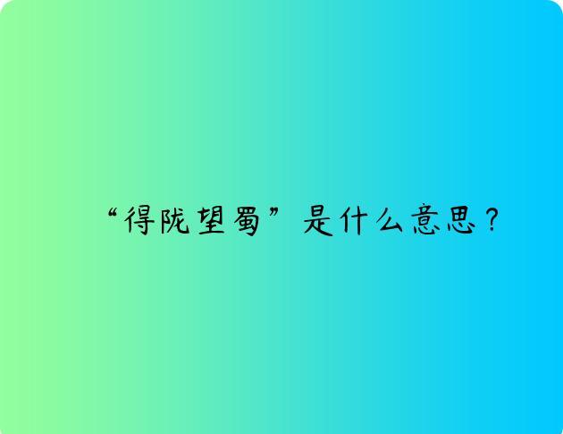 “得陇望蜀”是什么意思？