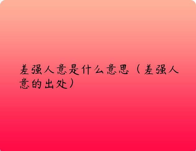 差强人意是什么意思（差强人意的出处）