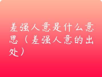 差强人意是什么意思（差强人意的出处）