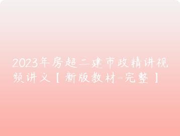 2023年房超二建市政精讲视频讲义新版教材-完整