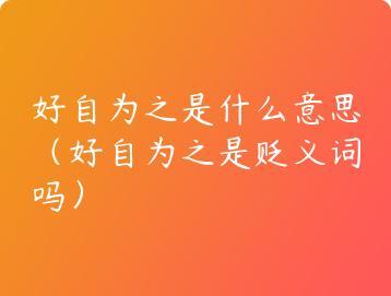 好自为之是什么意思（好自为之是贬义词吗）