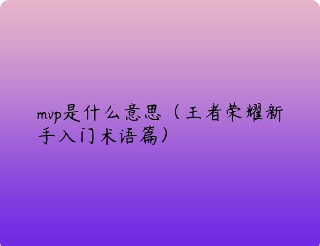 mvp是什么意思（王者荣耀新手入门术语篇）