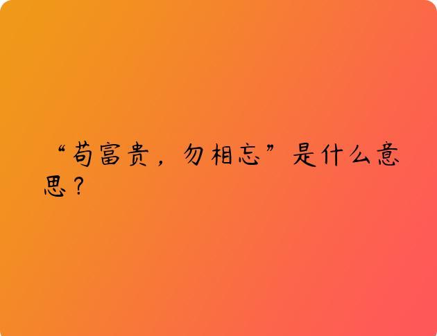 “苟富贵，勿相忘”是什么意思？