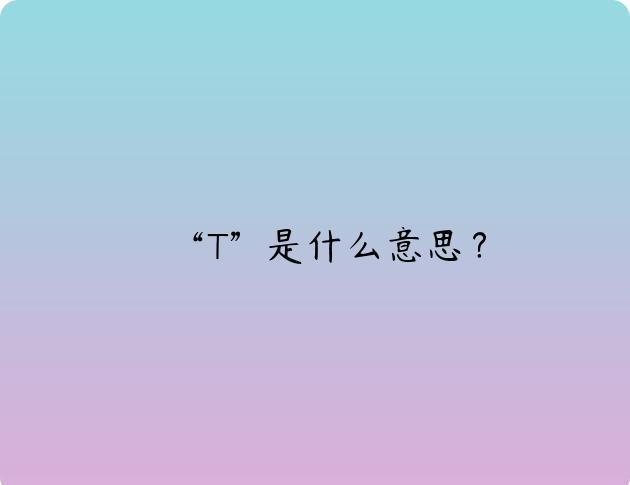 “T”是什么意思？