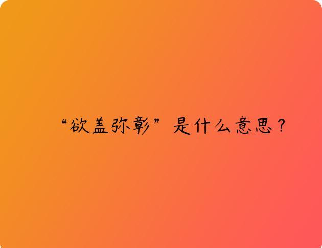 “欲盖弥彰”是什么意思？