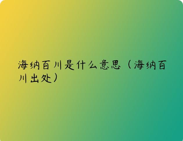 海纳百川是什么意思（海纳百川出处）