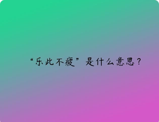 “乐此不疲”是什么意思？