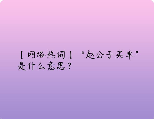 【网络热词】“赵公子买单”是什么意思？