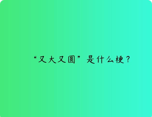 “又大又圆”是什么梗？