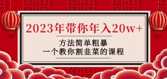 韭菜-联盟2023年带你年入20W+方法简单粗暴，一个教你割韭菜的课程