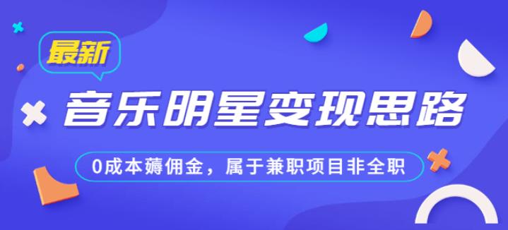 某公众号付费文章《音乐明星变现思路，0成本薅佣金，属于兼职项目非全职》