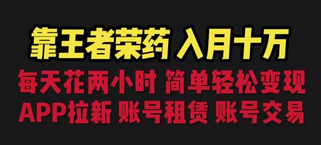 靠王者荣耀，月入十万，每天花两小时。多种变现，拉新、账号租赁，账号交易【揭秘】