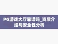 PG游戏大厅靠谱吗_资质介绍与安全性分析