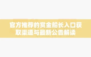 官方推荐的赏金船长入口获取渠道与最新公告解读