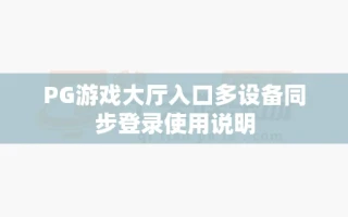 PG游戏大厅入口多设备同步登录使用说明