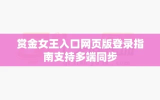 赏金女王入口网页版登录指南支持多端同步