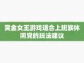 赏金女王游戏适合上班族休闲党的玩法建议