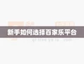 新手如何选择百家乐平台