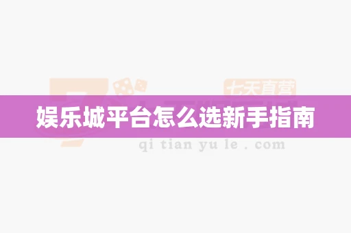娱乐城平台怎么选新手指南-第1张图片-369自学