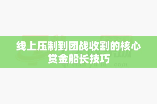 线上压制到团战收割的核心赏金船长技巧-第1张图片-369自学
