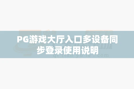 PG游戏大厅入口多设备同步登录使用说明-第1张图片-369自学
